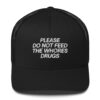 Please Do Not Feed The Whores Drugs Trucker Hat (Embroidered)
