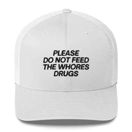 Please Do Not Feed The Whores Drugs Trucker Hat (Embroidered Black text)