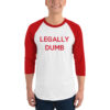 Burton Cummings LEGALLY DUMB (red letters version) 3/4 sleeve raglan shirt