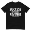 SUCCESS IS THE BEST REVENGE PROVE PEOPLE WRONG T-Shirt
