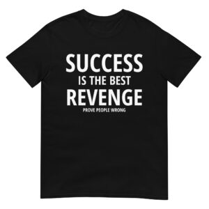 SUCCESS IS THE BEST REVENGE PROVE PEOPLE WRONG T-Shirt