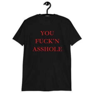 You Fuck’n Asshole (in red letters) T-Shirt