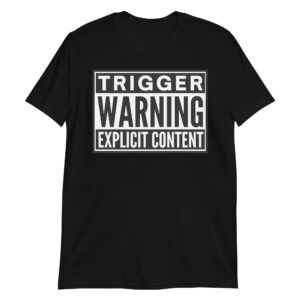 Trigger WARNING Explicit Content T-Shirt