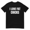 I LOVE FAT CHICKS T-Shirt