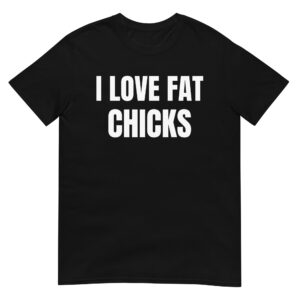 I LOVE FAT CHICKS T-Shirt