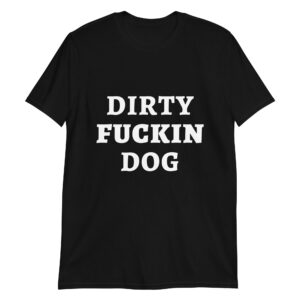 DIRTY FUCKIN DOG shirt