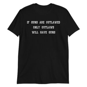 Alternative view of If Guns Are Outlawed Only Outlaws Will Have Guns t-shirt (Black)
