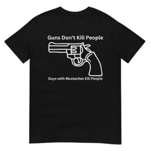 Guns Don’t Kill People Guys with Mustaches Kill People T-Shirt (Portlandia)