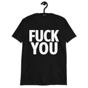 FUCK YOU (in big bold white letters) t-shirt