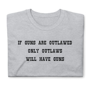Alternative view of If Guns Are Outlawed Only Outlaws Will Have Guns t-shirt