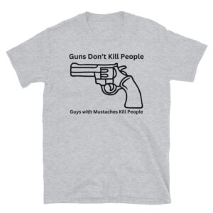 Guns Don’t Kill People Guys with Mustaches Kill People T-Shirt