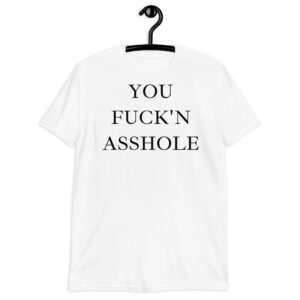 YOU FUCK N ASSHOLE T-Shirt