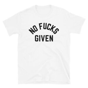 NO FUCKS GIVEN (in black letters) T-Shirt