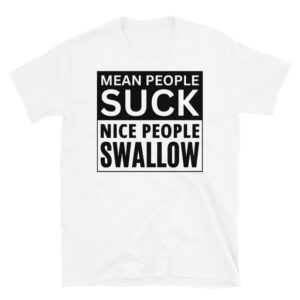 MEAN PEOPLE SUCK NICE PEOPLE SWALLOW Unisex T-Shirt