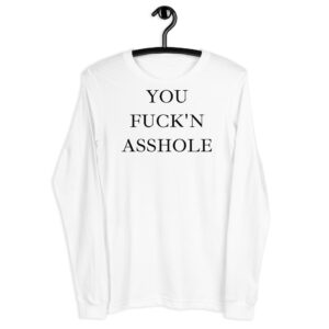 YOU FUCK N ASSHOLE Unisex Long Sleeve Tee