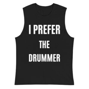 I PREFER THE DRUMMER (in white letters) Sleeveless Shirt