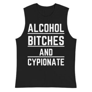 ALCOHOL BITCHES AND CYPIONATE Muscle Shirt