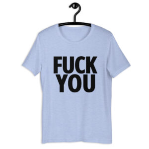 FUCK YOU (in big bold black letters) t-shirt