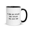 If Guns Are Outlawed Only Outlaws Will Have Guns Mug with Color Inside