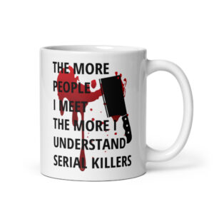 The More People I Meet The More I Understand Serial Killers | Bloody Meat Clever coffee mug