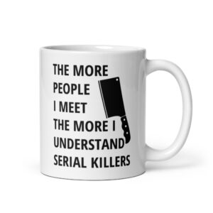 The More People I Meet The More I Understand Serial Killers | Meat Clever coffee mug