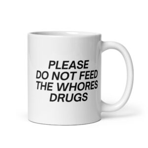 Please Do Not Feed The Whores Drugs coffee mug (white)