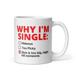 WHY I’M SINGLE: Dick Is Too Big Funny NSFW Coffee Mug