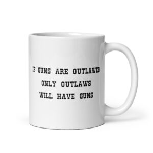 If Guns Are Outlawed Only Outlaws Will Have Guns coffee mug