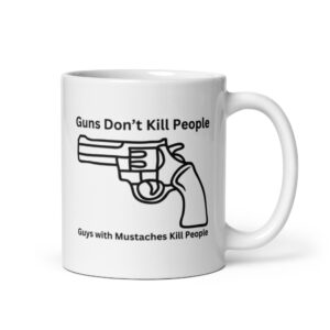 Guns Don’t Kill People Guys with Mustaches Kill People coffee mug