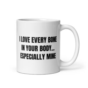 I Love Every Bone In Your Body Especially Mine coffee mug