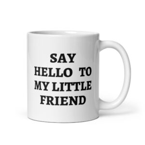 Say Hello To My Little Friend coffee mug