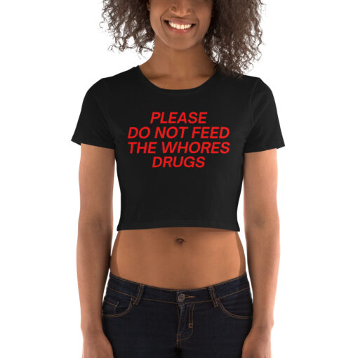 PLEASE DO NOT FEED THE WHORES DRUGS Crop Top Shirt