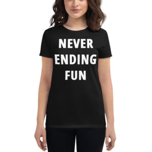 NEVER ENDING FUN Women's t-shirt