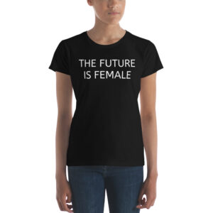 THE FUTURE IS FEMALE Women's t-shirt