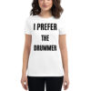 I Prefer The Drummer women's t-shirt