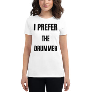 I Prefer The Drummer women's t-shirt