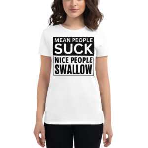 MEAN PEOPLE SUCK NICE PEOPLE SWALLOW Women's t-shirt