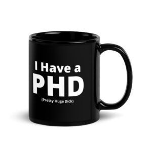 I Have a PHD Pretty Huge Dick black coffee Mug