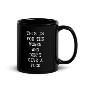 This Is For The Women Who Don’t Give A Fuck black coffee mug