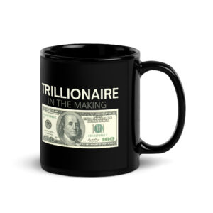 TRILLIONAIRE In The Making | One Hundred Dollars Bill coffee mug