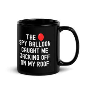 THE SPY BALLOON CAUGHT ME JACKING OFF ON MY ROOF Black Coffee Mug