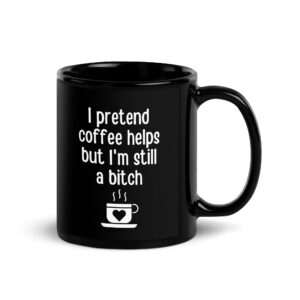 I Pretend Coffee Helps But I’m Still A Bitch | Fuming Black Coffee Mug