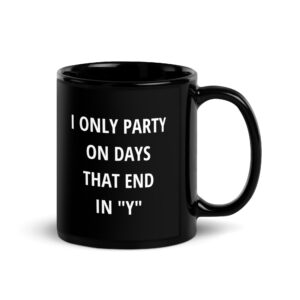 I ONLY PARTY ON DAYS THAT END IN “Y” Black Coffee Mug