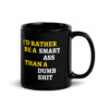 I'd Rather Be A Smart Ass Than A Dumb Shit Black Coffee Mug