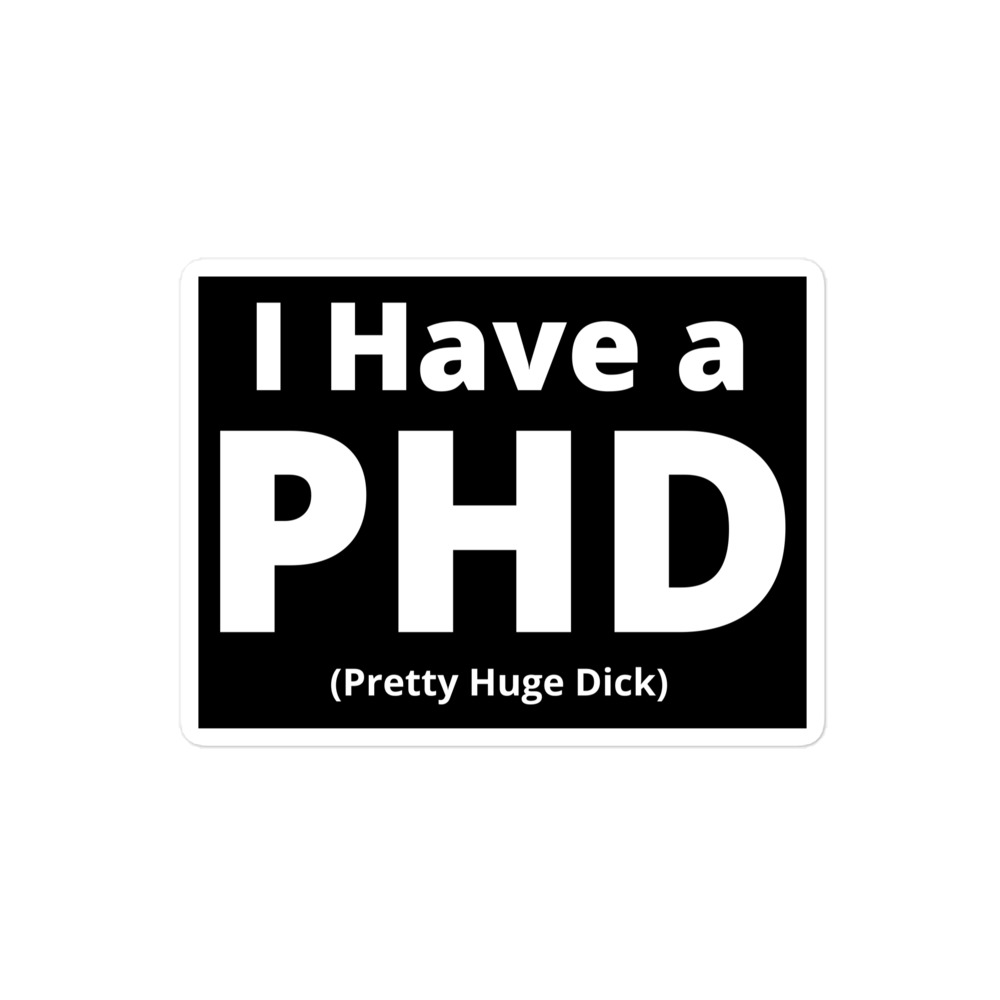 I Have A Phd Pretty Huge Dick Black Sticker 9189