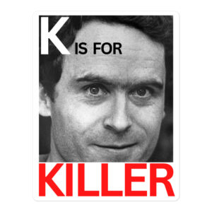 K is for KILLLER Ted Bundy sticker