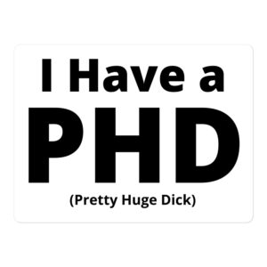 I Have a PHD Pretty Huge Dick sticker