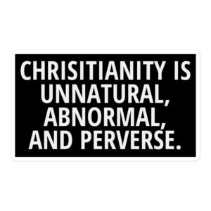 Chrisitianity Is Unnatural, Abnormal And Perverse sticker