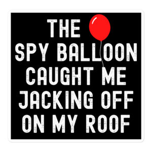 THE SPY BALLOON CAUGHT ME JACKING OFF ON MY ROOF Sticker