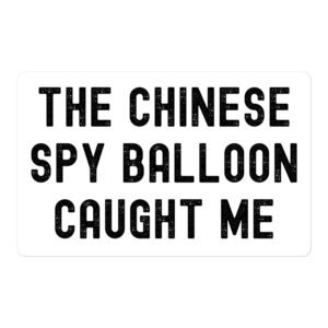 THE CHINESE SPY BALLOON CAUGHT ME (in distressed letters) Sticker
